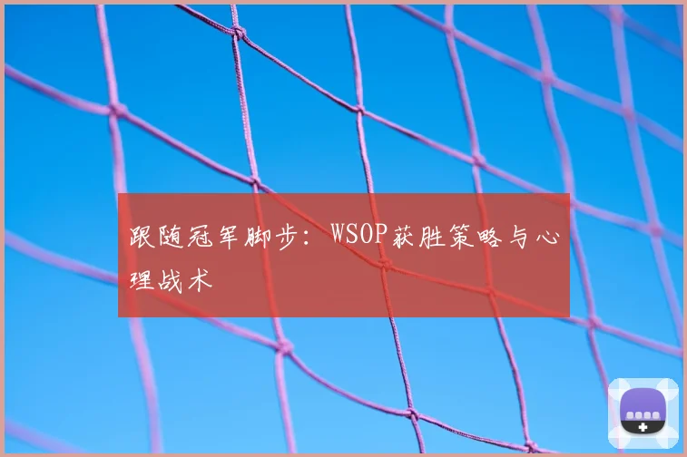 跟随冠军脚步：WSOP获胜策略与心理战术