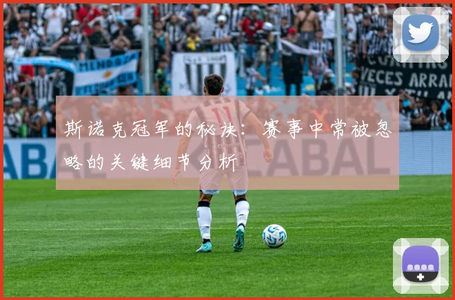 斯诺克冠军的秘诀：赛事中常被忽略的关键细节分析