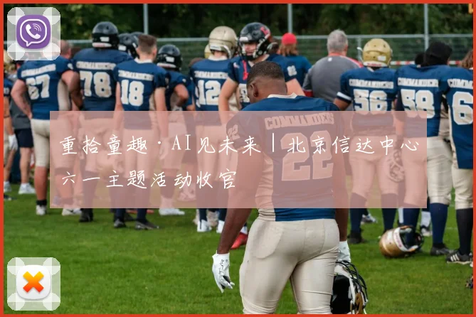 重拾童趣·AI见未来｜北京信达中心六一主题活动收官