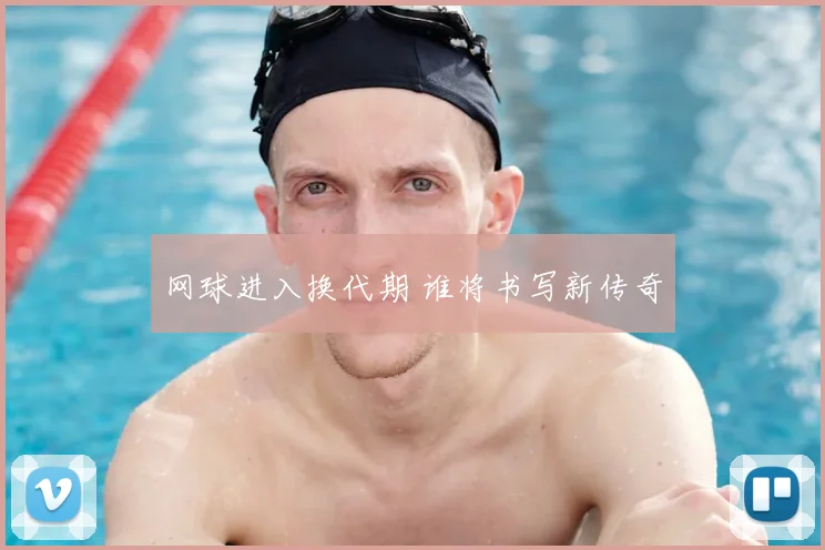 网球进入换代期 谁将书写新传奇