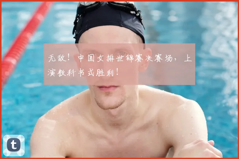 无敌！中国女排世锦赛决赛场，上演教科书式胜利！