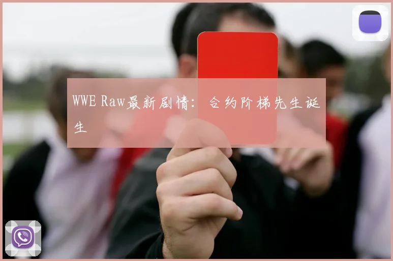 WWE Raw最新剧情：合约阶梯先生诞生