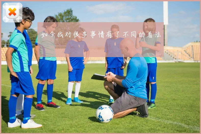 如今我对很多事情有了不同的看法