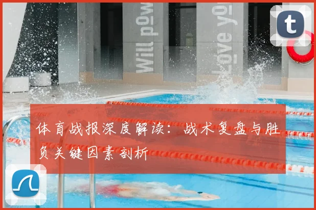 体育战报深度解读：战术复盘与胜负关键因素剖析