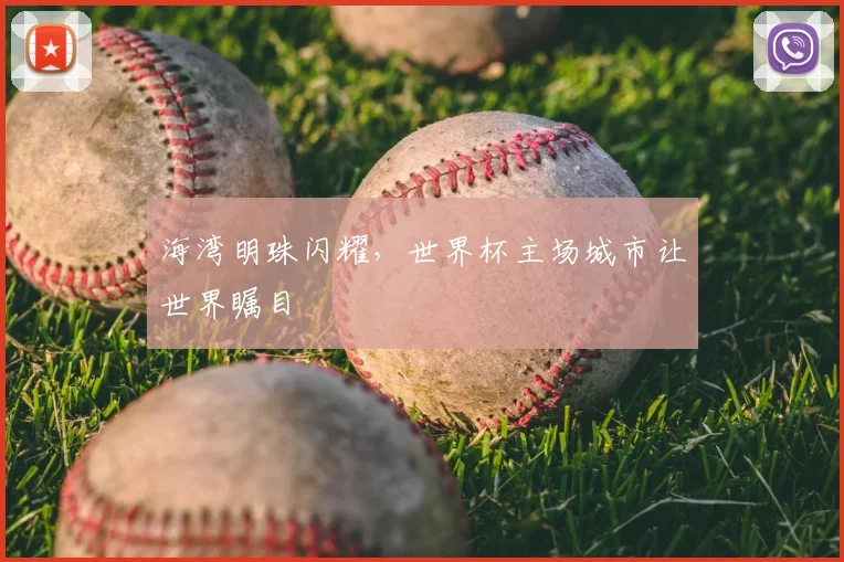 海湾明珠闪耀,世界杯主场城市让世界瞩目